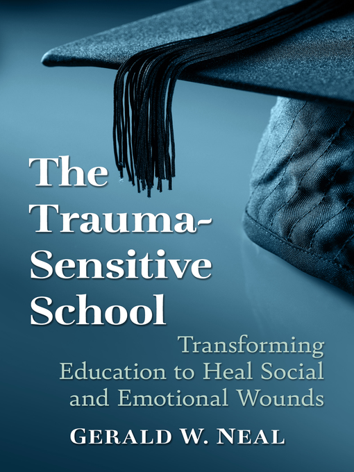 Title details for The Trauma-Sensitive School by Gerald W. Neal - Available